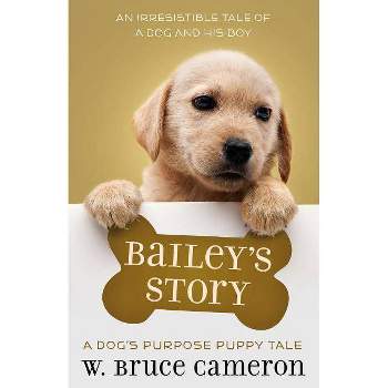 Bailey's Story Dog's Purpose - by Bruce W. Cameron