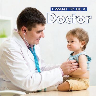 I Want to Be a Doctor - 2nd Edition by  Dan Liebman (Paperback)