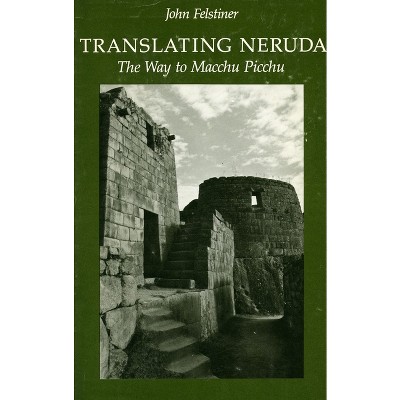 Translating Neruda - by  John Felstiner (Paperback)