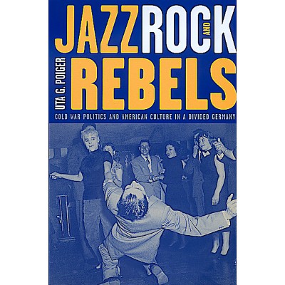 Jazz, Rock, and Rebels - (Studies on the History of Society and Culture) by  Uta G Poiger (Paperback)