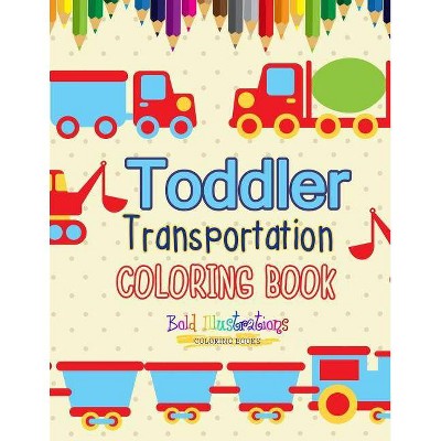 Transportation Toddler Coloring Book - by  Bold Illustrations (Paperback)