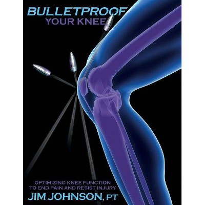 Bulletproof Your Knee - by  Jim Johnson (Paperback)