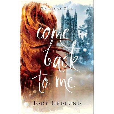 Come Back to Me - (The Waters of Time) by  Jody Hedlund (Hardcover)