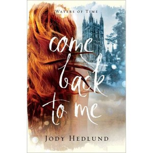 Come Back to Me - (The Waters of Time) by  Jody Hedlund (Hardcover) - 1 of 1