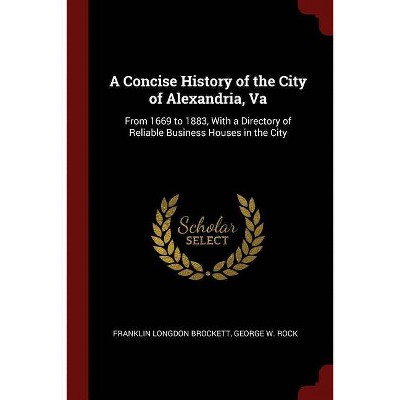 A Concise History of the City of Alexandria, Va - by  Franklin Longdon Brockett & George W Rock (Paperback)