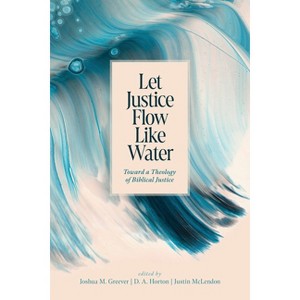 Let Justice Flow Like Water - by  Joshua M Greever & D A Horton & Justin McLendon (Paperback) - 1 of 1