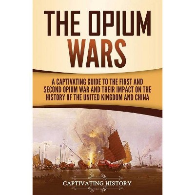 The Opium Wars - by  Captivating History (Paperback)