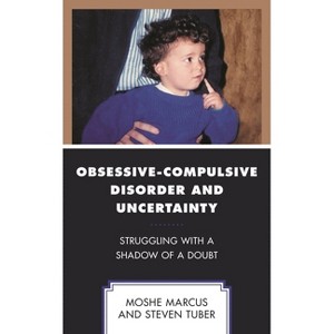 Obsessive-Compulsive Disorder and Uncertainty - (Psychodynamic Psychotherapy and Assessment in the Twenty-Fir) by  Moshe Marcus & Steven Tuber - 1 of 1