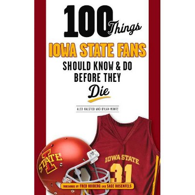 100 Things Iowa State Fans Should Know & Do Before They Die - (100 Things...Fans Should Know) by  Alex Halsted & Dylan Montz (Paperback)