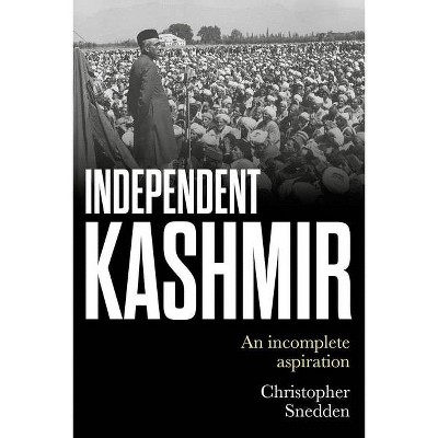 Independent Kashmir - by  Christopher Snedden (Hardcover)