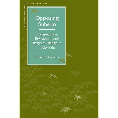 Opposing Suharto - (Contemporary Issues in Asia and the Pacific) by  Edward Aspinall (Paperback)