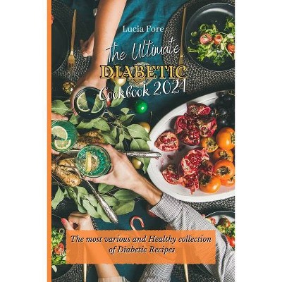 The Ultimate Diabetic Cookbook 2021 - by  Lucia Fore (Paperback)