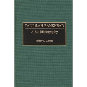 Tallulah Bankhead - (Bio-Bibliographies in the Performing Arts) Annotated by  Jeffrey L Carrier (Hardcover) - 1 of 1