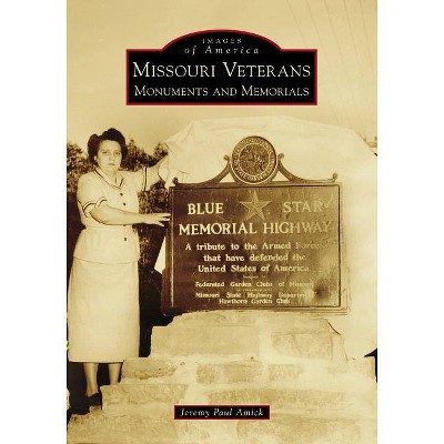 Missouri Veterans: Monuments and Memorials - by Jeremy Amick (Paperback)