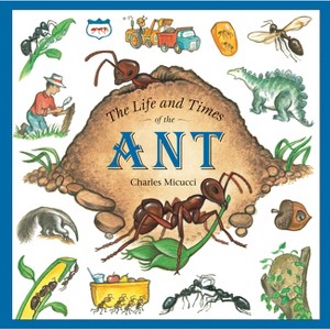 The Life and Times of the Ant - by  Charles Micucci (Paperback) - 1 of 1