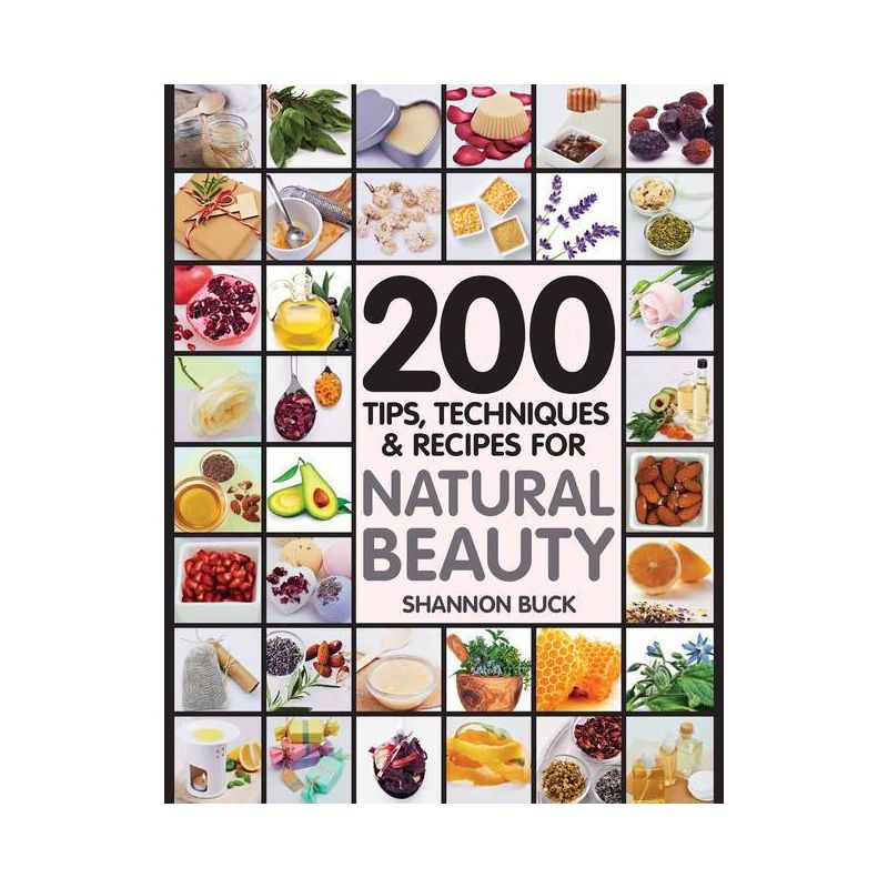 200 Tips, Techniques, and Recipes for Natural Beauty - by  Shannon Buck (Paperback), 1 of 2