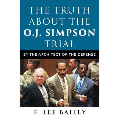 The Truth about the O.J. Simpson Trial - by  F Lee Bailey (Hardcover)