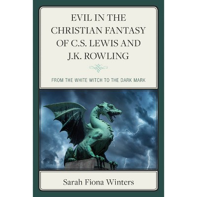 Evil in the Christian Fantasy of C.S. Lewis and J.K. Rowling - by  Sarah Fiona Winters (Hardcover)