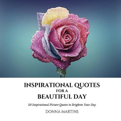 Inspirational Quotes for a Beautiful Day - (Daily Motivation) by  Donna Martins (Paperback)