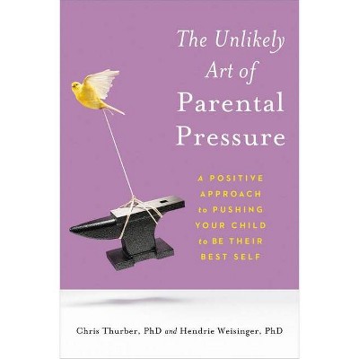 The Unlikely Art of Parental Pressure - by  Christopher Thurber & Hendrie Weisinger (Paperback)