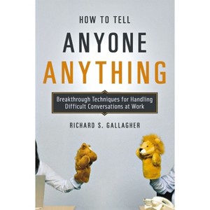 How to Tell Anyone Anything - by  Richard Gallagher (Paperback) - 1 of 1