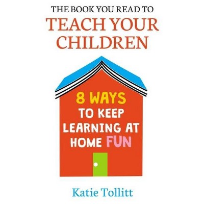 The Book You Read to Teach Your Children - by  Katie Tollitt (Hardcover)