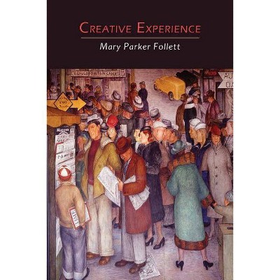 Creative Experience - by  Mary Parker Follett (Paperback)