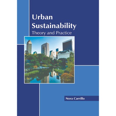 Urban Sustainability: Theory and Practice - by  Nora Carrillo (Hardcover)