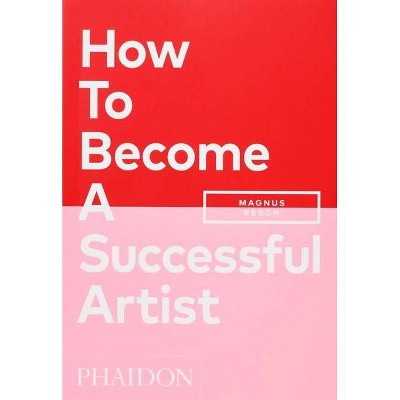 How to Become a Successful Artist - by  Magnus Resch (Paperback)