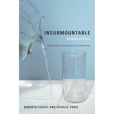 Insurmountable Simplicities - by  Roberto Casati & Achille Varzi (Paperback)