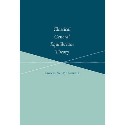 Classical General Equilibrium Theory - by  Lionel W McKenzie (Paperback)