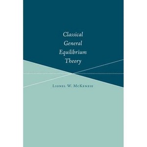 Classical General Equilibrium Theory - by  Lionel W McKenzie (Paperback) - 1 of 1