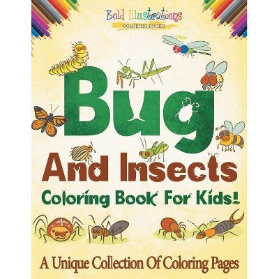 Bugs And Insects Coloring Book For Kids! A Unique Collection Of Coloring Pages - by  Bold Illustrations (Paperback)