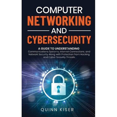Computer Networking and Cybersecurity - by  Quinn Kiser (Hardcover)