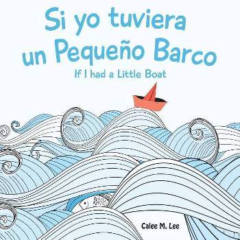 Si yo tuviera un Pequeno Barco/ If I had a Little Boat (Bilingual Spanish English Edition) - by  Calee M Lee (Paperback)