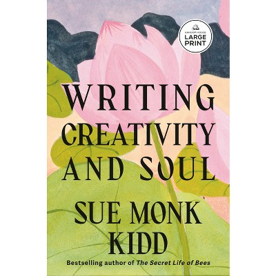 Writing Creativity and Soul - Large Print by  Sue Monk Kidd (Paperback)