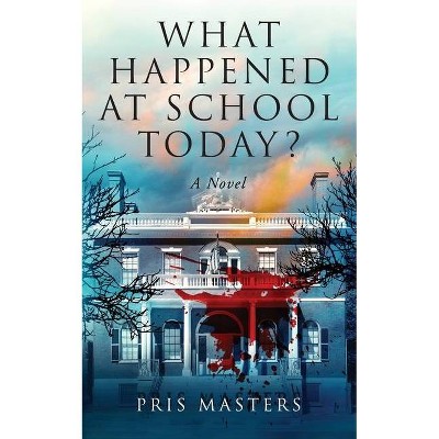 What Happened at School Today? - by  Pris Masters (Paperback)