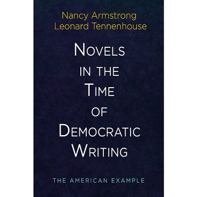 Novels in the Time of Democratic Writing - (Haney Foundation) by  Nancy Armstrong & Leonard Tennenhouse (Hardcover)