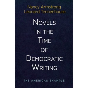 Novels in the Time of Democratic Writing - (Haney Foundation) by  Nancy Armstrong & Leonard Tennenhouse (Hardcover) - 1 of 1