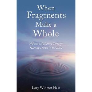 When Fragments Make a Whole - by  Lory Widmer Hess (Paperback) - 1 of 1