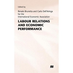 Labour Relations and Economic Performance - (International Economic Association) by  Carlo Dell'aringad (Hardcover) - 1 of 1