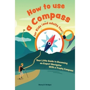 How to use a compass for kids (and adults too!) - by  Henry D Bridges (Paperback) - 1 of 1