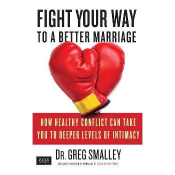 Fight Your Way to a Better Marriage - by  Greg Smalley (Paperback)