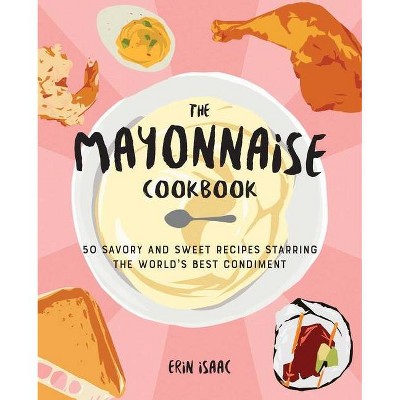 The Mayonnaise Cookbook - by  Erin Isaac (Paperback)