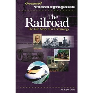 The Railroad - (Greenwood Technographies) by  H Roger Grant (Hardcover) - 1 of 1
