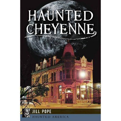 Haunted Cheyenne - (Haunted America) by  Jill Pope (Paperback)