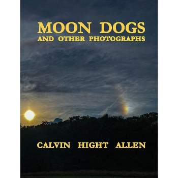 Moon Dogs and Other Photographs - by  Calvin Hight Allen (Paperback)