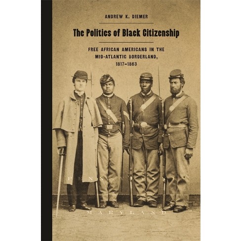 The Politics of Black Citizenship - (Race in the Atlantic World, 1700-1900) by Andrew K Diemer - image 1 of 1