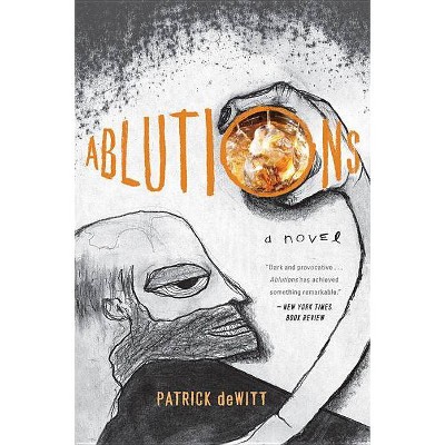 Ablutions - by  Patrick DeWitt (Paperback)