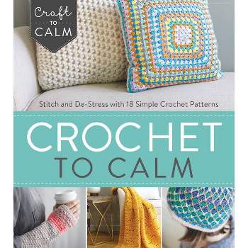 Crochet to Calm - (Craft to Calm) by  Interweave (Paperback)